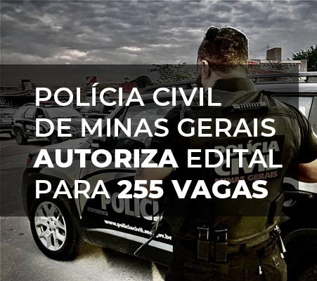 POLCIA CIVIL DE MG AUTORIZA EDITAL PARA 255 VAGAS